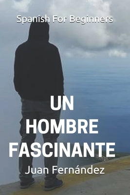 Spanish For Beginners: Un hombre fascinante by Fernández, Juan