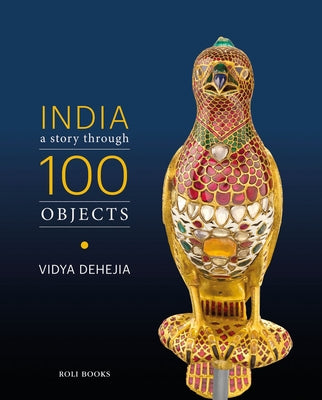 India: A Story Through 100 Objects by Dehejia, Vidya