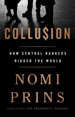 Collusion: How Central Bankers Rigged the World by Prins, Nomi