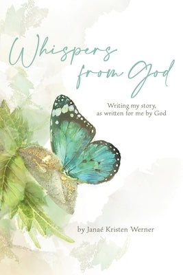 Whispers from God: Writing my story, as written for me by God Christian Faith Publishing, Inc
