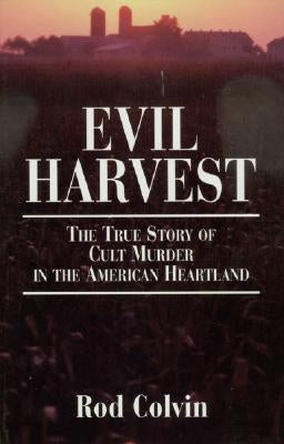 Evil Harvest: The True Story of Cult Murder in the American Heartland by Colvin, Rod