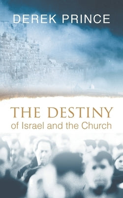 The Destiny of Israel and the Church by Prince, Derek