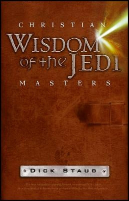 Christian Wisdom of the Jedi Masters by Staub, Dick