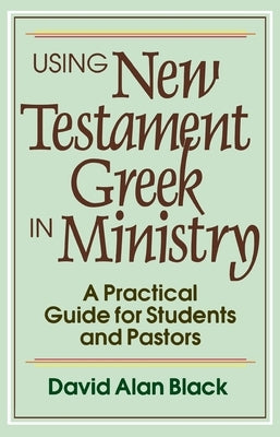 Using New Testament Greek in Ministry: A Practical Guide for Students and Pastors Paperback Baker Academic