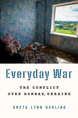 Everyday War: The Conflict Over Donbas, Ukraine Paperback Cornell University Press