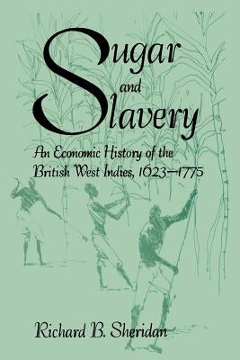 Sugar and Slavery: An Economic History of the British West Indies, 1623-1775 by Sheridan, Richard B.