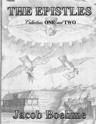 The Epistles of Jacob Boehme: Collections ONE and TWO by Boehme, Jacob