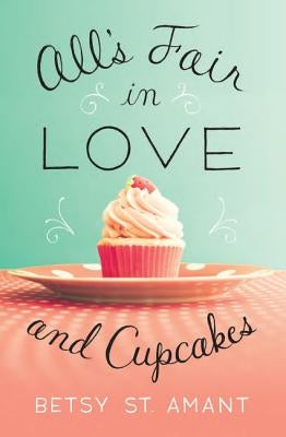 All's Fair in Love and Cupcakes by St Amant, Betsy