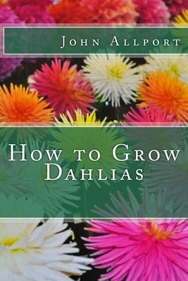 How to Grow Dahlias Paperback Createspace Independent Publishing Platform