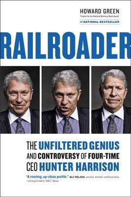 Railroader: The Unfiltered Genius and Controversy of Four-Time CEO Hunter Harrison by Green, Howard