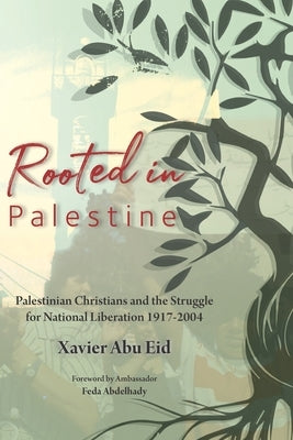 Rooted in Palestine: Palestinian Christians and the Struggle for National Liberation 1917-2004 Paperback Dar Al-Kalima University Press
