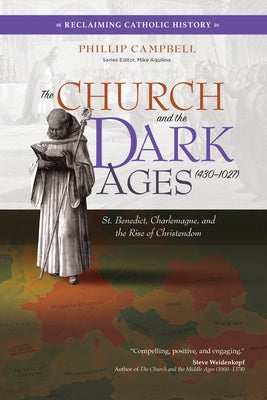 The Church and the Dark Ages (430-1027): St. Benedict, Charlemagne, and the Rise of Christendom Paperback Ave Maria Press