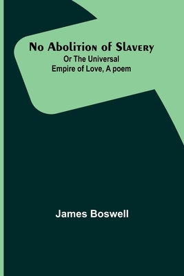 No Abolition of Slavery; Or the Universal Empire of Love, A poem Paperback Alpha Edition