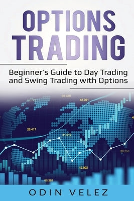 Options Trading: Beginner's Guide to Day Trading and Swing Trading with Options by Velez, Odin