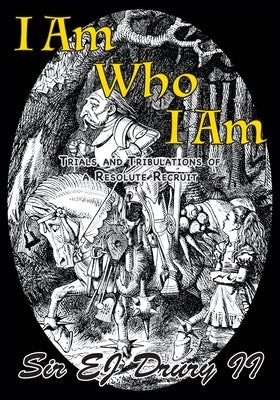 I Am Who I Am: Trials and Tribulations of a Resolute Recruit by Drury, E. J., II