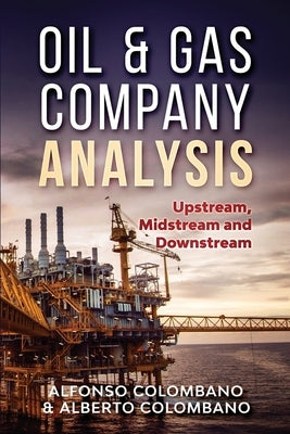 Oil & Gas Company Analysis: Upstream, Midstream and Downstream Paperback Createspace Independent Publishing Platform