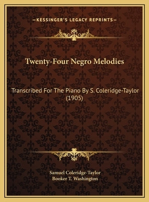 Twenty-Four Negro Melodies: Transcribed For The Piano By S. Coleridge-Taylor (1905) by Coleridge-Taylor, Samuel