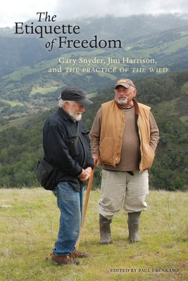 The Etiquette of Freedom: Gary Snyder, Jim Harrison, and the Practice of the Wild by Snyder, Gary