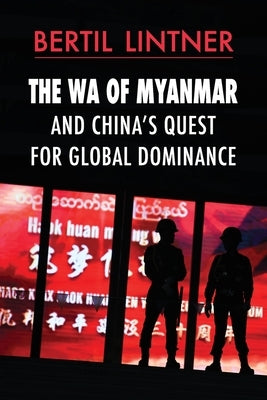 The Wa of Myanmar and China's Quest for Global Dominance Paperback Silkworm Books