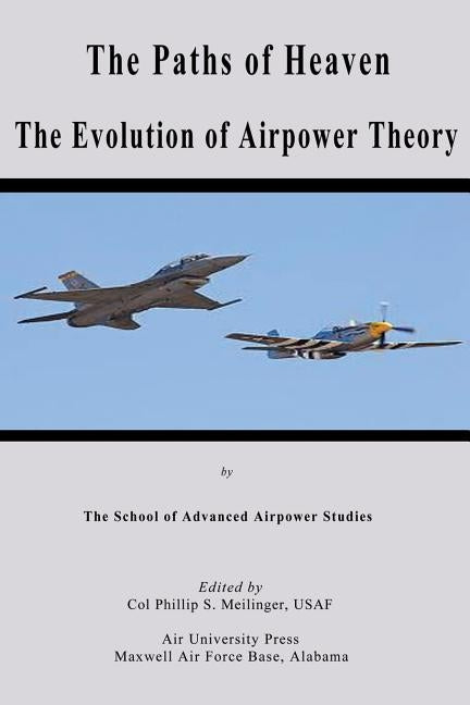 The Paths of Heaven - The Evolution of Airpower Theory Paperback Createspace Independent Publishing Platform