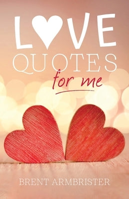 Love Quotes for Me by Armbrister, Brent