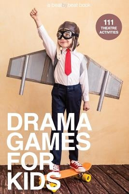 Drama Games for Kids: 111 of Today's Best Theatre Games Beat by Beat Press