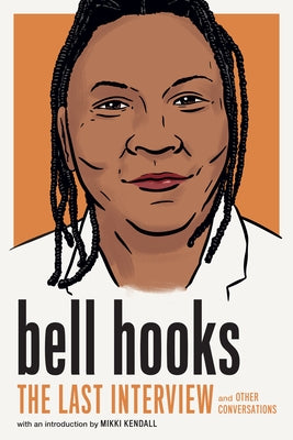 Bell Hooks: The Last Interview: And Other Conversations by Hooks, Bell
