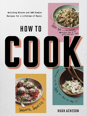 How to Cook: Building Blocks and 100 Simple Recipes for a Lifetime of Meals: A Cookbook Clarkson Potter Publishers