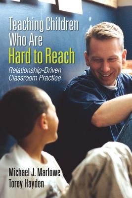 Teaching Children Who Are Hard to Reach: Relationship-Driven Classroom Practice Paperback Corwin Publishers