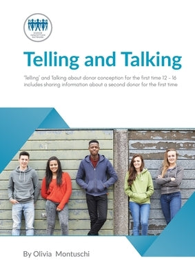 Telling and Talking for the first time 12-16 Years - A Guide for Parents by Donor Conception Network