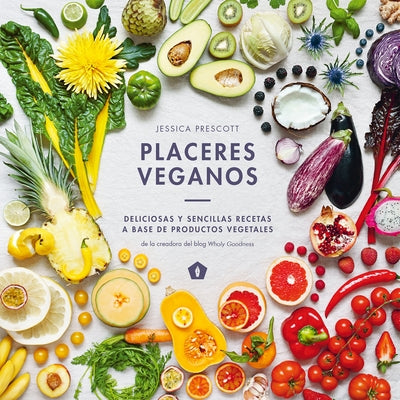 Placeres Veganos: Deliciosas Y Sencillas Recetas a Base de Productos Vegetales by Prescott, Jessica