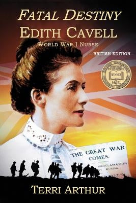 Fatal Destiny: Edith Cavell, World War I Nurse (UK Edition) by Arthur, Terri