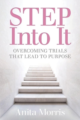 STEP into It: Overcoming Trials That Lead to Purpose Paperback Anita by Design