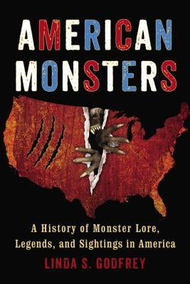 American Monsters: A History of Monster Lore, Legends, and Sightings in America by Godfrey, Linda S.