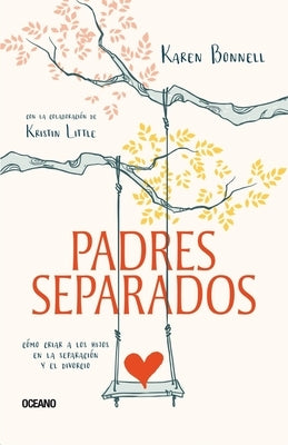 Padres Separados: Cómo Criar a Los Hijos En La Separación Y El Divorcio by Bonnell, Karen