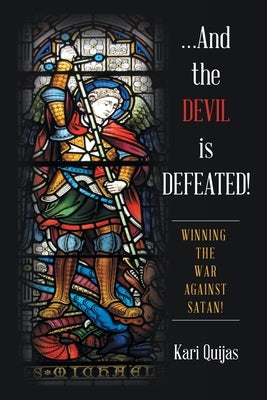 ...And the Devil Is Defeated!: Winning the War Against Satan!