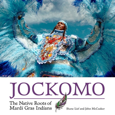 Jockomo: The Native Roots of Mardi Gras Indians by Lief, Shane