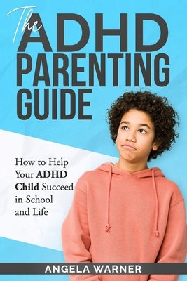 The Complete Guide To ADHD Parenting: How to Parent a Child with ADHD - Strategies for Success Paperback Independently Published