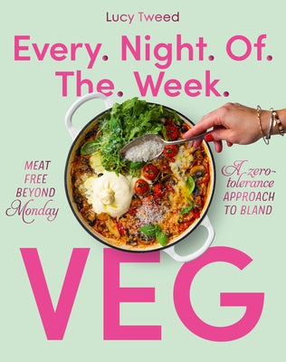 Every Night of the Week Veg: Meat-Free Beyond Monday; A Zero-Tolerance Approach to Bland by Tweed, Lucy