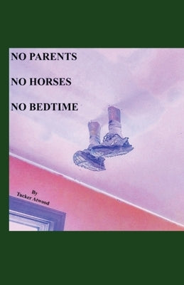 No Parents No Horses No Bedtime by Atwood, Tucker