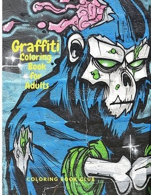 Graffiti Coloring Book fo Adults: Fun Coloring Pages with Graffiti Street Art Such As Drawings, Fonts, Quotes and More! by Coloring Book Club