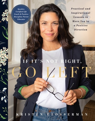 If It's Not Right, Go Left: Practical and Inspirational Lessons to Move You in a Positive Direction by Glosserman, Kristen