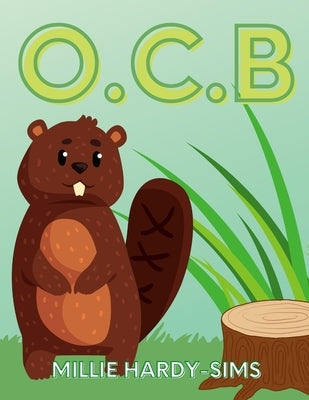 O.C.B: Obsessive Compulsive Beaver by Hardy-Sims, Millie