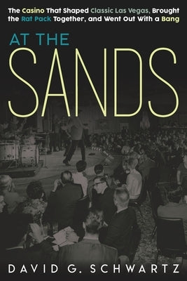 At the Sands: The Casino That Shaped Classic Las Vegas, Brought the Rat Pack Together, and Went Out With a Bang Paperback Winchester Books