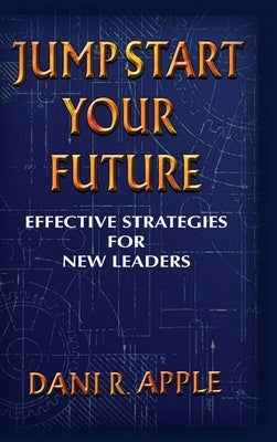 Jumpstart Your Future: Effective Strategies For New Leaders by Apple, Dani R.