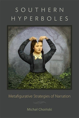 Southern Hyperboles: Metafigurative Strategies of Narration by Choi&#324;ski, Michal