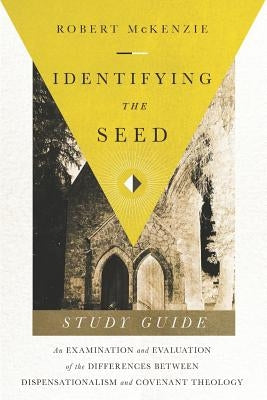 Identifying The Seed: Study Guide: An Examiniation and Evaluation of the Differences Between Dispensationalism and Covenant Theology Paperback Independently Published