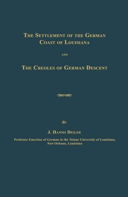 The Settlement of the German Coast of Louisiana and The Creoles of German Descent by Deiler, J. Hanno