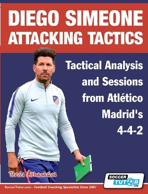 Diego Simeone Attacking Tactics - Tactical Analysis and Sessions from Atlético Madrid's 4-4-2 by Terzis, Athanasios