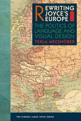 Rewriting Joyce's Europe: The Politics of Language and Visual Design by Mecsnóber, Tekla